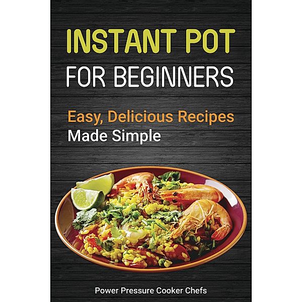 Instant Pot Recipes for Beginners: Easy Delicious Recipes Made Simple, Power Pressure Cooker Chefs, Laurel Gillmore, Paul Stewart Iii, Jamie Lynn Caldwell, Jennifer Randolph, Arielle Chandler, Megan Smith, Lindsey Griffin, Brittany Morante, Amelia Thompson