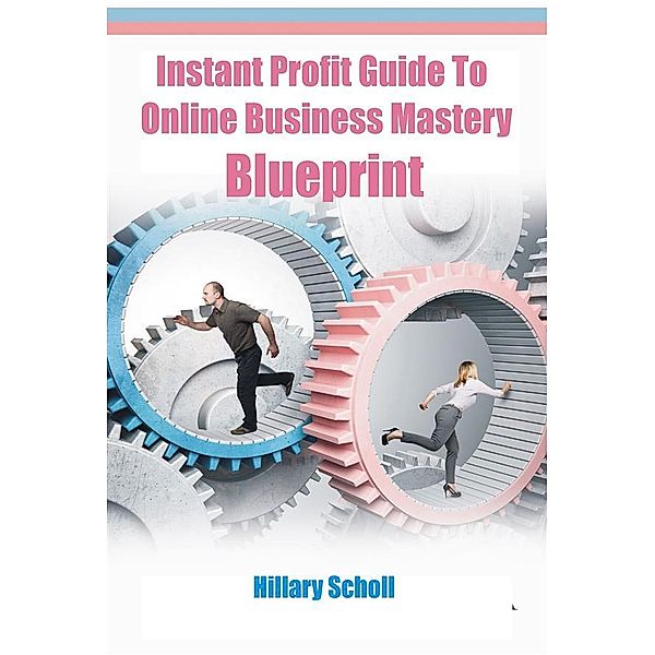 Instant Profit Guide  To Online Business Mastery Blueprint, Hillary Scholl