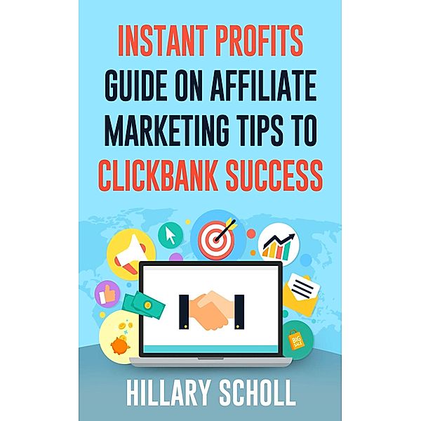Instant Profits Guide On Affiliate Marketing Tips to Clickbank Success / eBookIt.com, Hillary Scholl