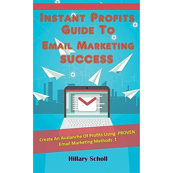 Instant Profits Guide To Email Marketing Success, Hillary Scholl