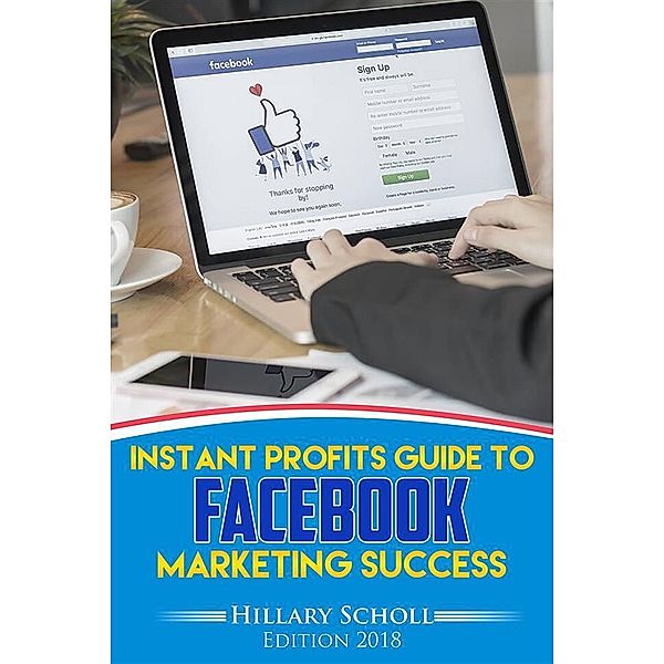 Instant Profits Guide to FACEBOOK  Marketing Success, Hillary Scholl