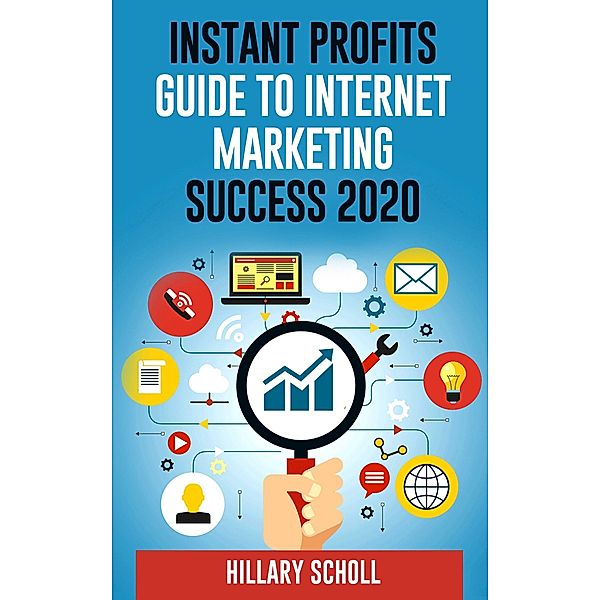 Instant Profits Guide To Internet Marketing Success 2020 / eBookIt.com, Hillary Scholl