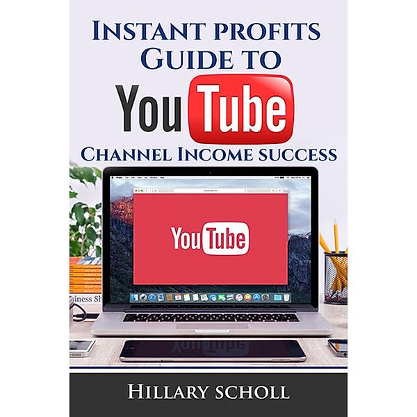 Instant Profits Guide to YouTube Channel Income Success / eBookIt.com, Hillary Scholl