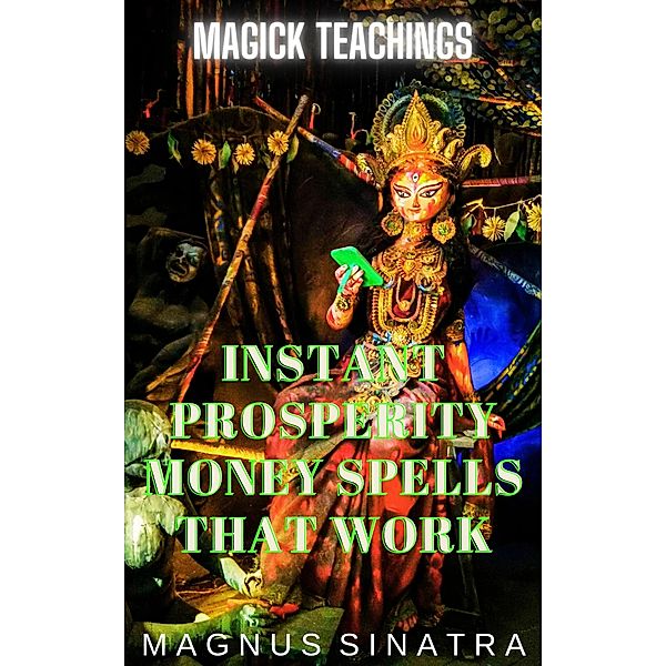 Instant Prosperity Money Spells That Work (Magick Teachings, #7) / Magick Teachings, Magnus Sinatra