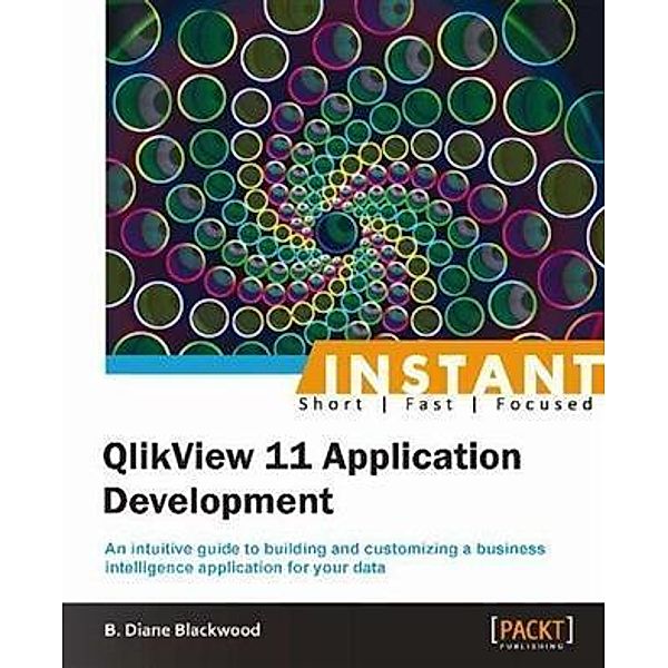 Instant QlikView 11 Application Development, B. Diane Blackwood