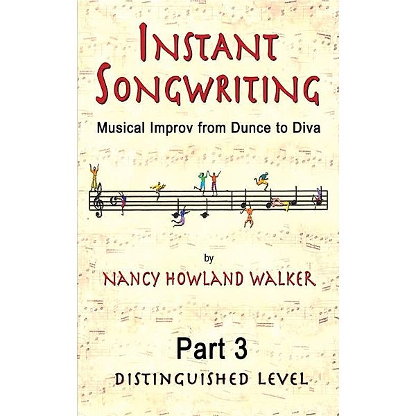 Instant Songwriting:Musical Improv from Dunce to Diva Part 3 (Distinguished Level) / Nancy Howland Walker, Nancy Howland Walker