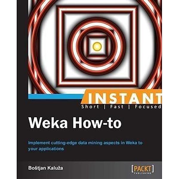 Instant Weka How-to, Bostjan Kaluza