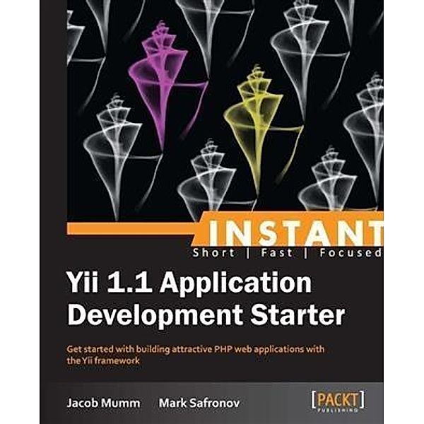 Instant Yii 1.1 Application Development Starter, Jacob Mumm