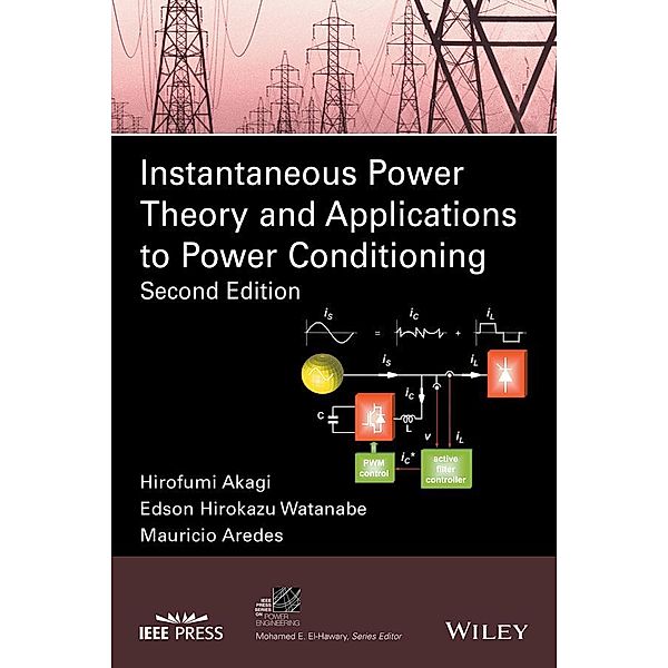 Instantaneous Power Theory and Applications to Power Conditioning / IEEE Series on Power Engineering, Hirofumi Akagi, Edson Hirokazu Watanabe, Mauricio Aredes