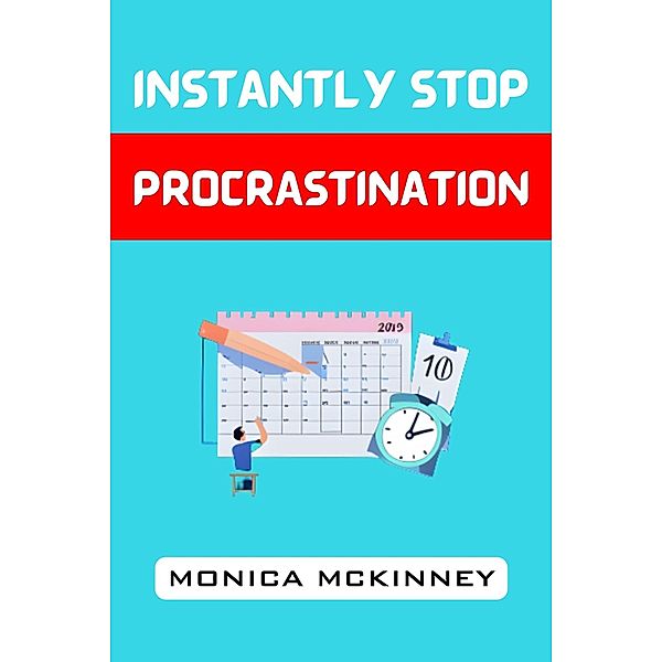 Instantly Stop Procrastination, Monica Mckinney