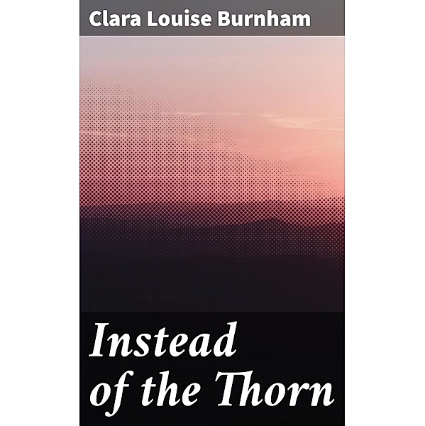 Instead of the Thorn, Clara Louise Burnham