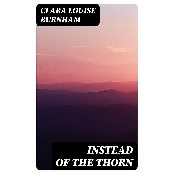 Instead of the Thorn, Clara Louise Burnham