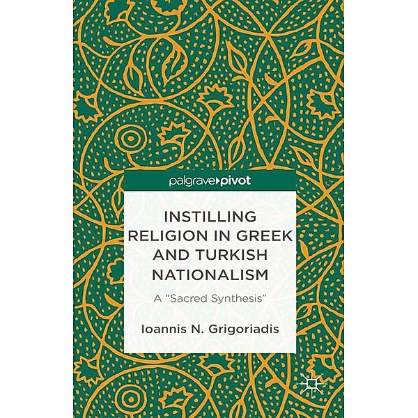 Instilling Religion in Greek and Turkish Nationalism: A Sacred Synthesis, I. Grigoriadis