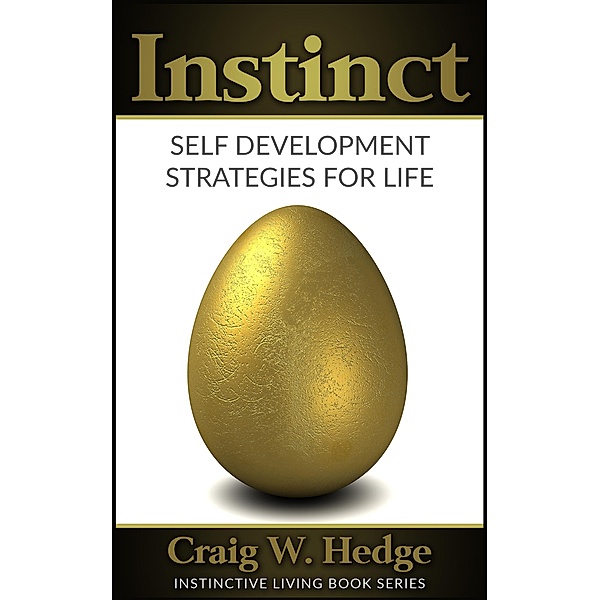 Instinct: Self Development Strategies For Life (Instinctive Living Self Development) / Instinctive Living Self Development, Craig W. Hedge