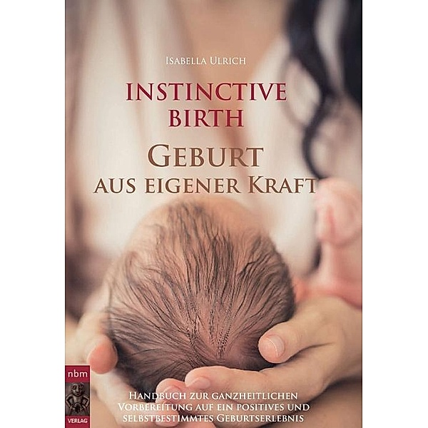 INSTINCTIVE BIRTH - Geburt aus eigener Kraft, Isabella Ulrich