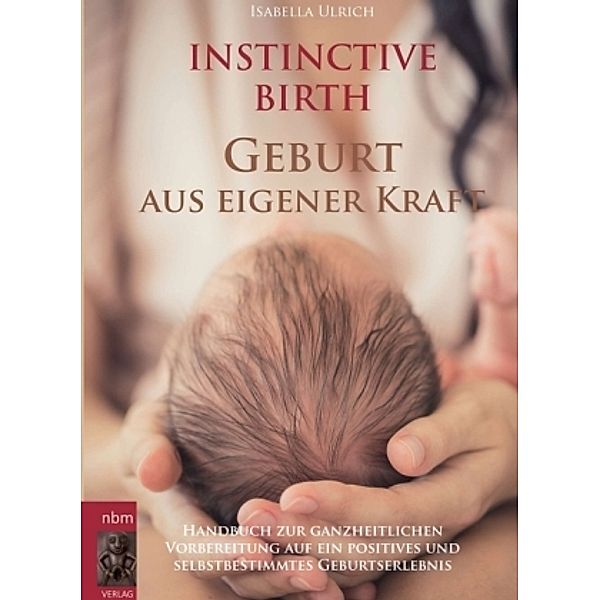 INSTINCTIVE BIRTH - Geburt aus eigener Kraft, Isabella Ulrich