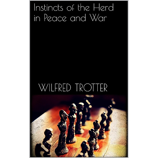 Instincts of the Herd in Peace and War, Wilfred Trotter