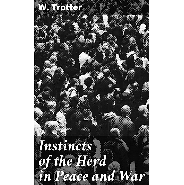 Instincts of the Herd in Peace and War, W. Trotter
