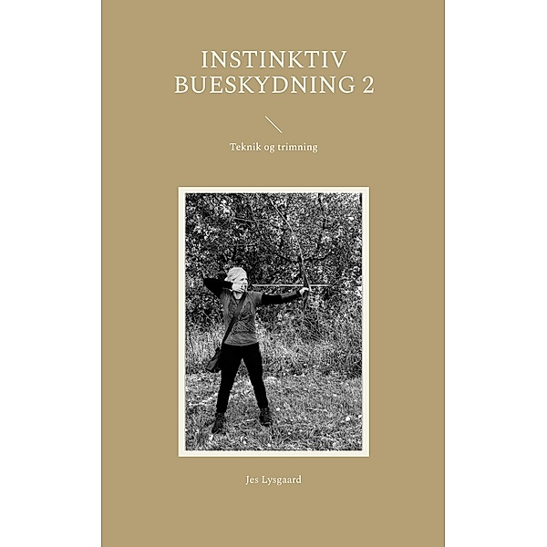Instinktiv bueskydning 2 / Instinktiv bueskydning Bd.2, Jes Lysgaard