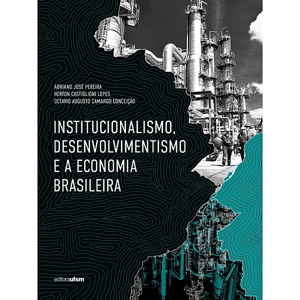 Institucionalismo, desenvolvimentismo e a economia brasileira, Adriano José Pereira, Herton Castiglioni Lopes, Octavio Augusto Camargo Conceição