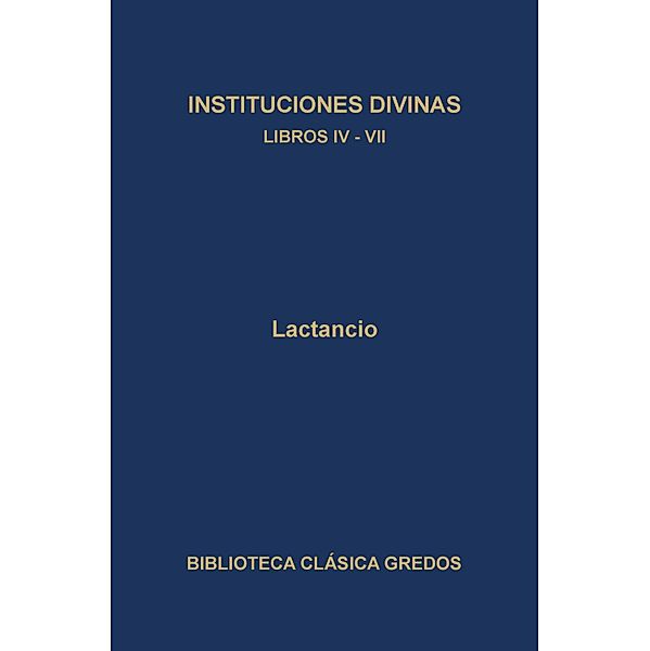 Instituciones divinas. Libros IV-VII / Biblioteca Clásica Gredos Bd.137, Lactancio