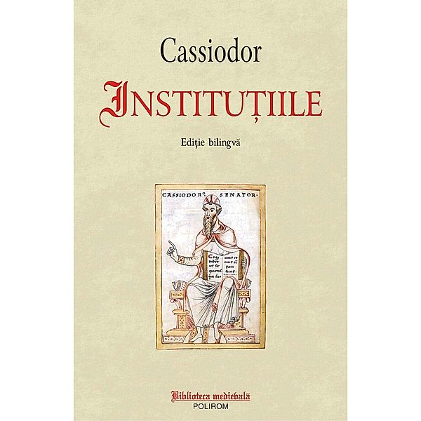 Institu¿iile. Edi¿ie bilingva / Biblioteca medievala, Flavius Magnus Aurelius Cassiodor