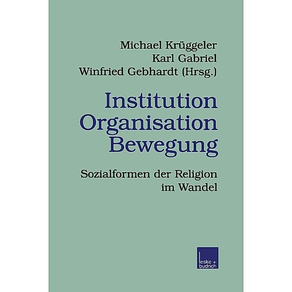 Institution Organisation Bewegung / Veröffentlichungen der Sektion Religionssoziologie der Deutschen Gesellschaft für Soziologie Bd.2