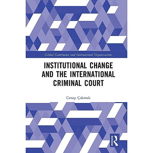 Institutional Change and the International Criminal Court, Cenap Çakmak