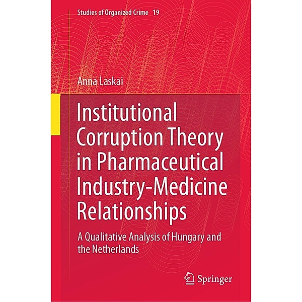 Institutional Corruption Theory in Pharmaceutical Industry-Medicine Relationships / Studies of Organized Crime Bd.19, Anna Laskai
