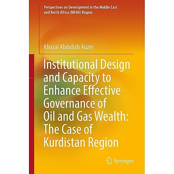 Institutional Design and Capacity to Enhance Effective Governance of Oil and Gas Wealth: The Case of Kurdistan Region / Perspectives on Development in the Middle East and North Africa (MENA) Region, Khazal Abdullah Auzer
