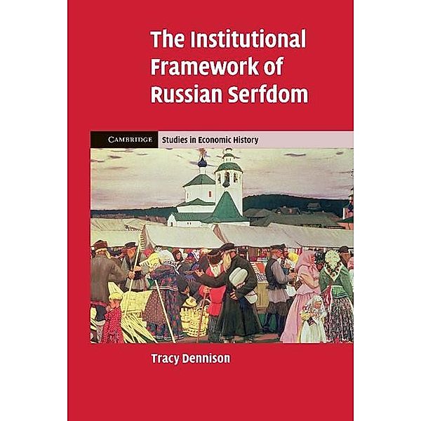 Institutional Framework of Russian Serfdom / Cambridge Studies in Economic History - Second Series, Tracy Dennison