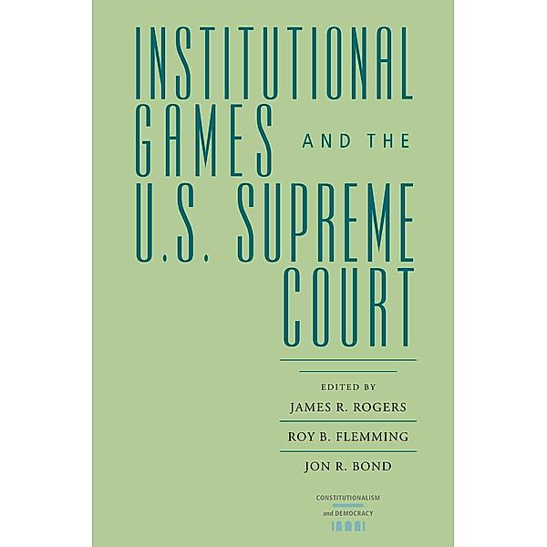 Institutional Games and the U.S. Supreme Court / Constitutionalism and Democracy
