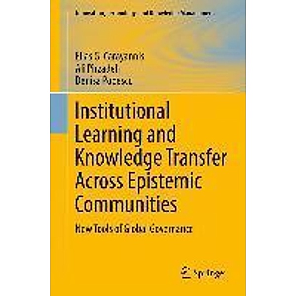 Institutional Learning and Knowledge Transfer Across Epistemic Communities / Innovation, Technology, and Knowledge Management Bd.13, Elias G. Carayannis, Ali Pirzadeh, Denisa Popescu
