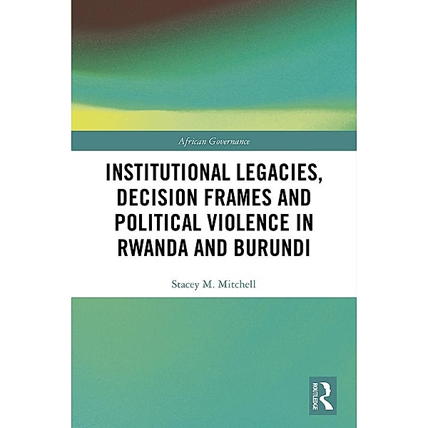 Institutional Legacies, Decision Frames and Political Violence in Rwanda and Burundi, Stacey Mitchell
