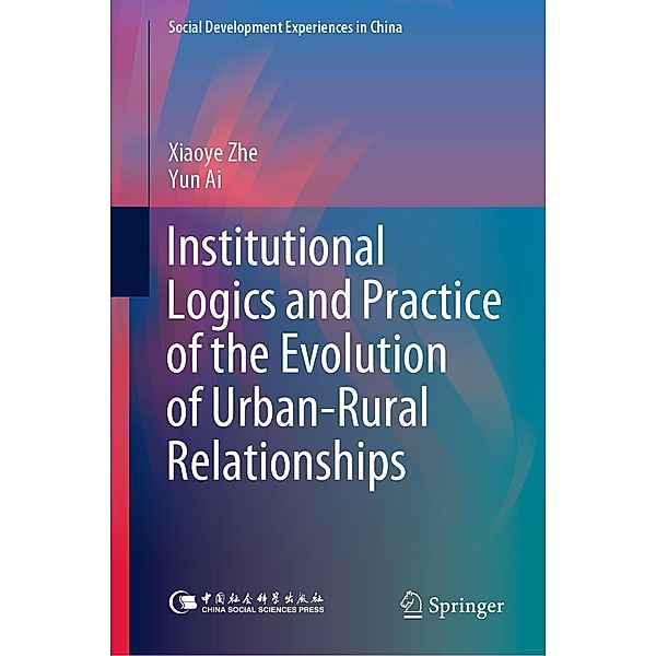 Institutional Logics and Practice of the Evolution of Urban-Rural Relationships / Social Development Experiences in China, Xiaoye Zhe, Yun Ai