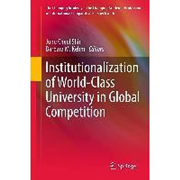 Institutionalization of World-Class University in Global Competition / The Changing Academy - The Changing Academic Profession in International Comparative Perspective Bd.6