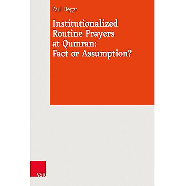 Institutionalized Routine Prayers at Qumran: Fact or Assumption? / Journal of Ancient Judaism. Supplements, Paul Heger