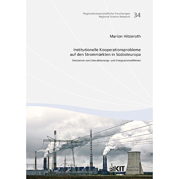 Institutionelle Kooperationsprobleme auf den Strommärkten in Südosteuropa : Simulation von Liberalisierungs- und Integrationseffekten, Marion Hitzeroth