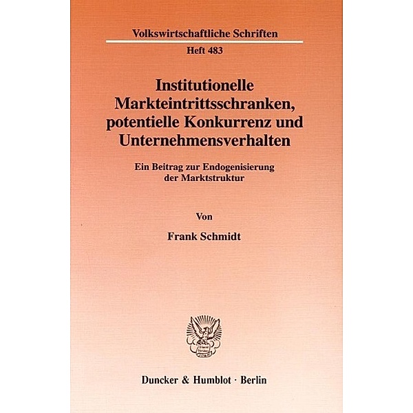 Institutionelle Markteintrittsschranken, potentielle Konkurrenz und Unternehmensverhalten., Frank Schmidt