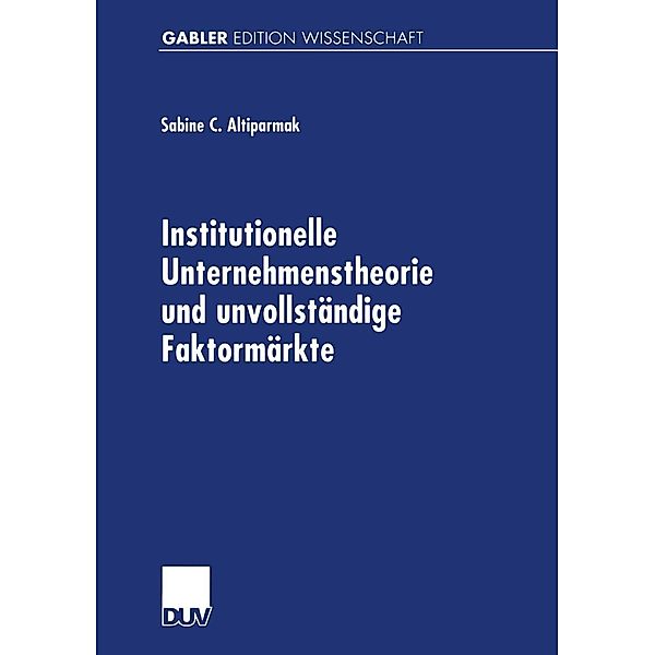 Institutionelle Unternehmenstheorie und unvollständige Faktormärkte, Sabine C. Altiparmak