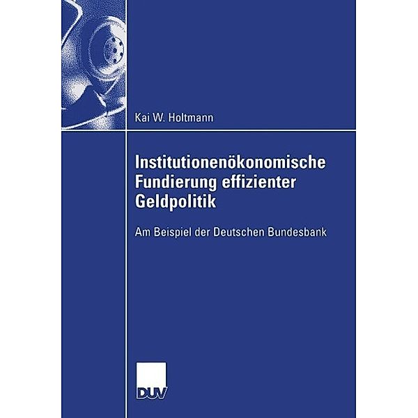 Institutionenökonomische Fundierung effizienter Geldpolitik / Wirtschaftswissenschaften, Kai Holtmann