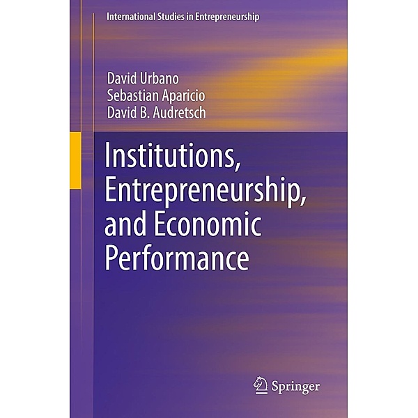Institutions, Entrepreneurship, and Economic Performance / International Studies in Entrepreneurship Bd.41, David Urbano, Sebastian Aparicio, David B. Audretsch