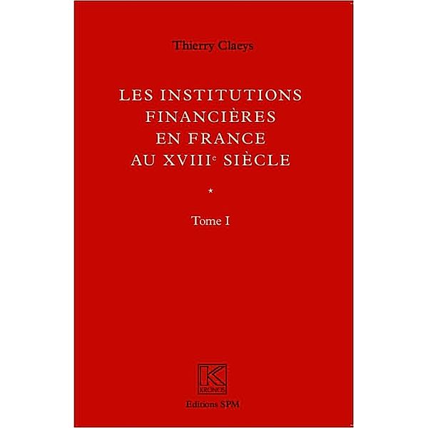 Institutions financieres en France au XVIIIe siecle (Ouvrage en deux volumes), Claeys