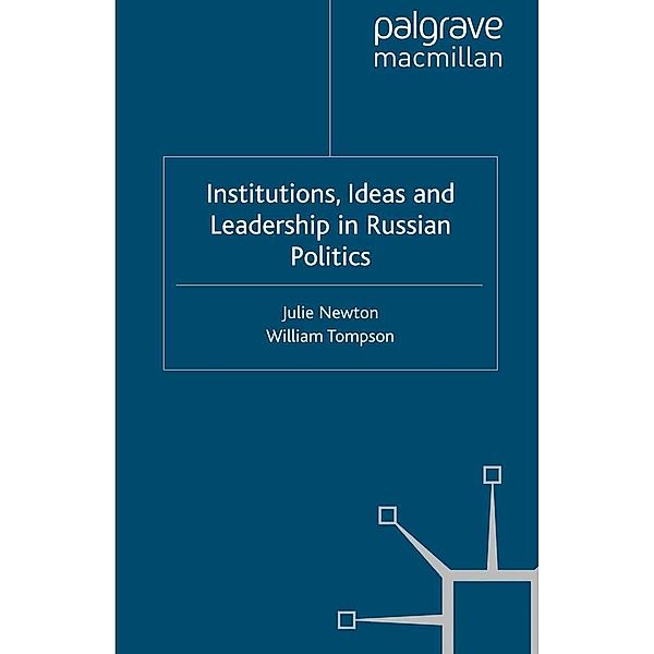 Institutions, Ideas and Leadership in Russian Politics / St Antony's Series, Julie Newton, William Tompson