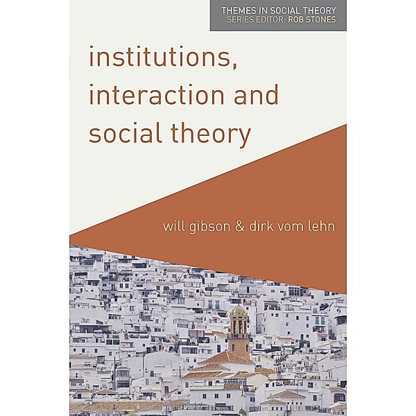 Institutions, Interaction and Social Theory, Will Gibson, Dirk vom Lehn