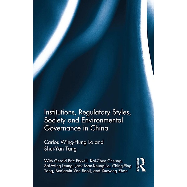 Institutions, Regulatory Styles, Society and Environmental Governance in China, Carlos Wing-Hung Lo, Shui-Yan Tang