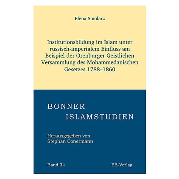 Institutionsbildung im Islam unter russisch-imperialem Einfluss am Beispiel der Orenburger Geistlichen Versammlung des M, Elena Smolarz