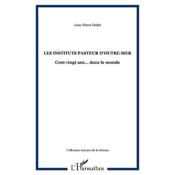 Instituts pasteur d'outre-mer 120 ans... dans le monde / Hors-collection, Dedet Jean-Pierre