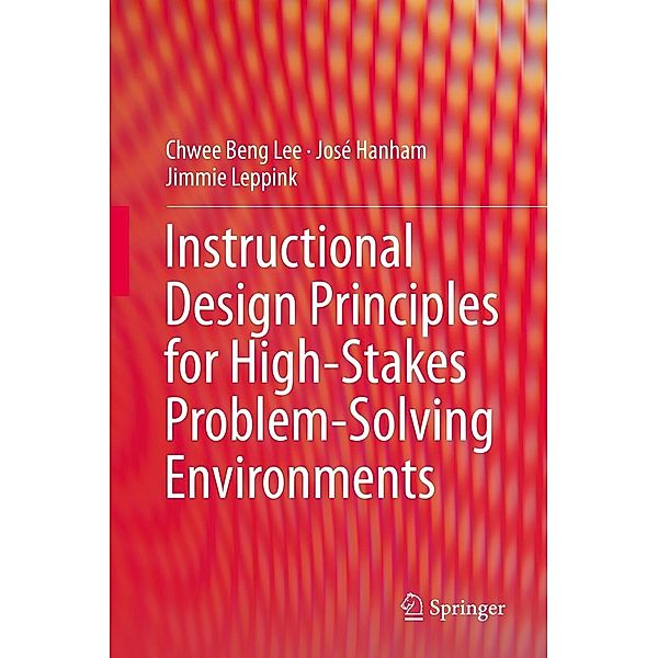 Instructional Design Principles for High-Stakes Problem-Solving Environments, Chwee Beng Lee, José Hanham, Jimmie Leppink