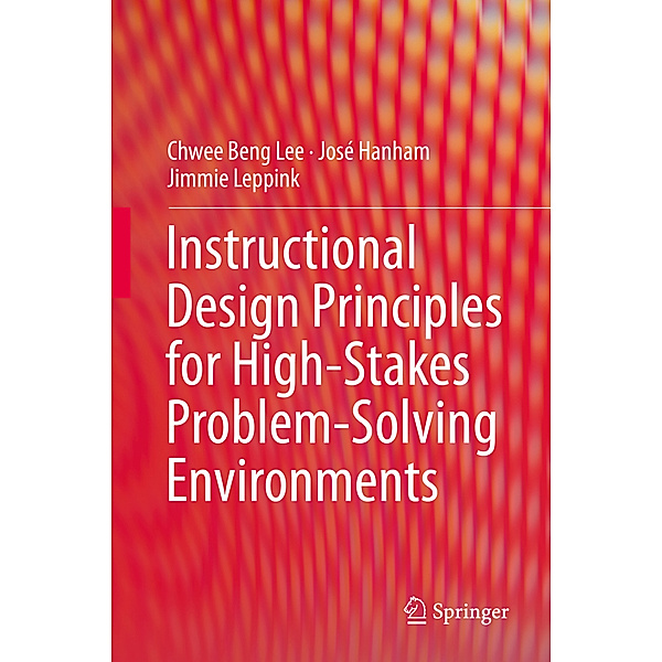 Instructional Design Principles for High-Stakes Problem Solving Environments, Chwee Beng Lee, José Hanham, Jimmie Leppink